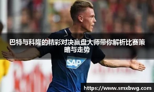 巴特与科隆的精彩对决赢盘大师带你解析比赛策略与走势